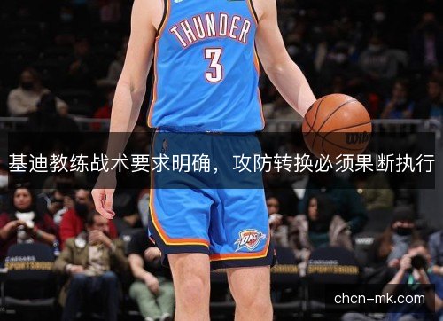 基迪教练战术要求明确，攻防转换必须果断执行